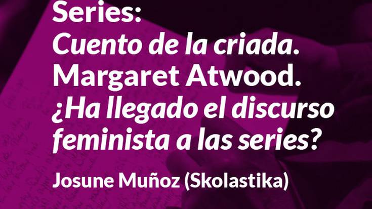 "El cuento de la criada y Alias Grace: ¿ha llegado el discurso feminista a las series de televisión?" Hitzaldia